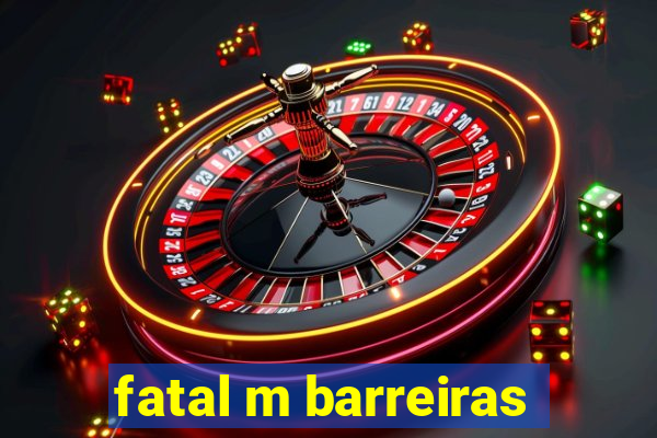 fatal m barreiras